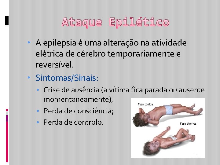 Ataque Epilético • A epilepsia é uma alteração na atividade elétrica de cérebro temporariamente