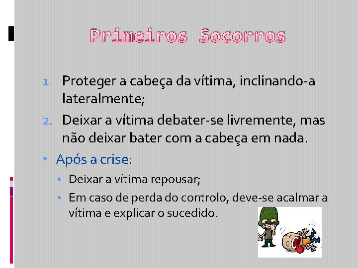 Primeiros Socorros 1. Proteger a cabeça da vítima, inclinando-a lateralmente; 2. Deixar a vítima