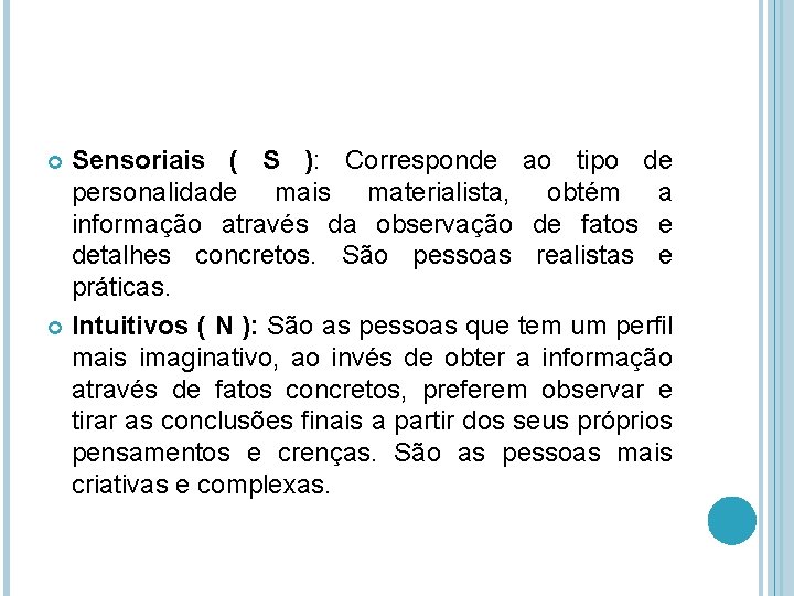 Sensoriais ( S ): Corresponde ao tipo de personalidade mais materialista, obtém a informação