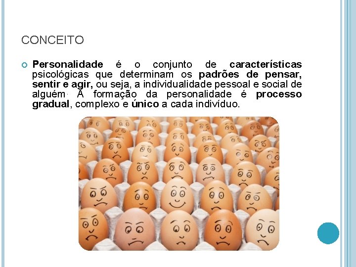 CONCEITO Personalidade é o conjunto de características psicológicas que determinam os padrões de pensar,
