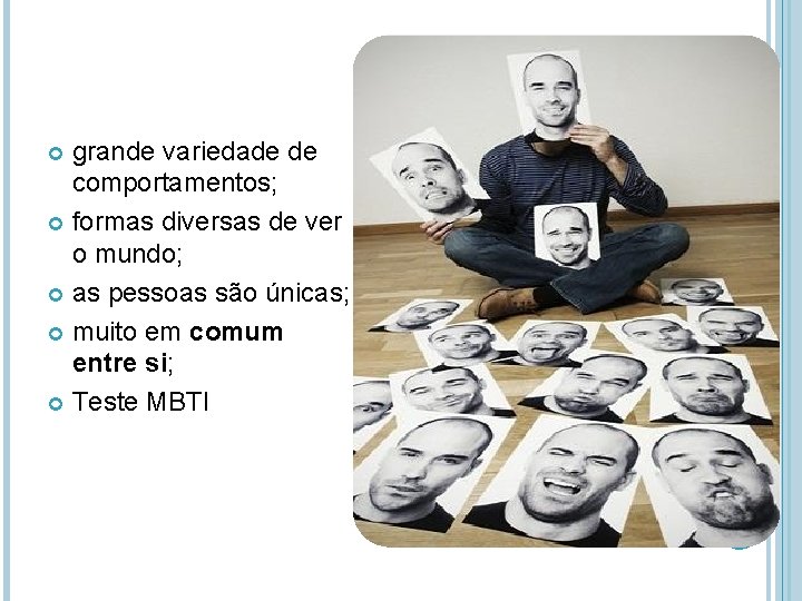 grande variedade de comportamentos; formas diversas de ver o mundo; as pessoas são únicas;