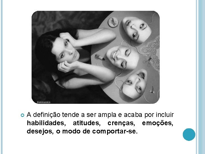  A definição tende a ser ampla e acaba por incluir habilidades, atitudes, crenças,