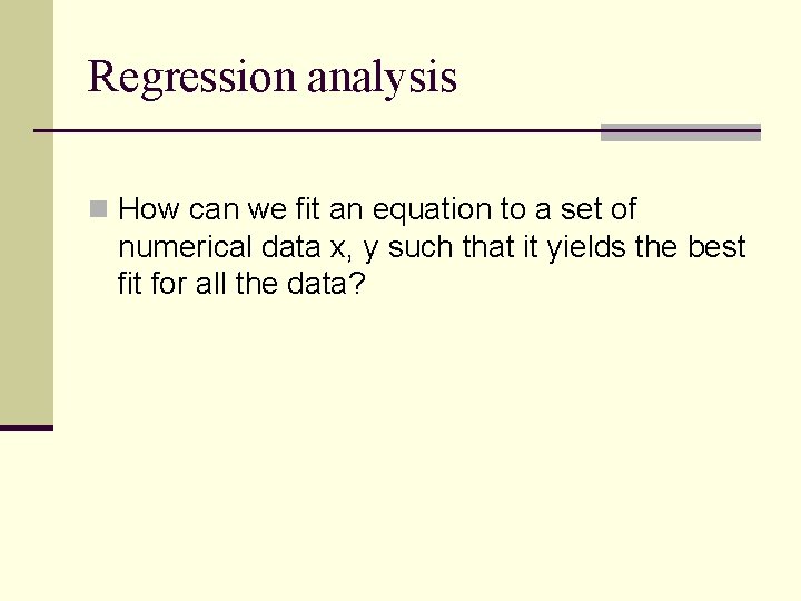 Regression analysis n How can we fit an equation to a set of numerical