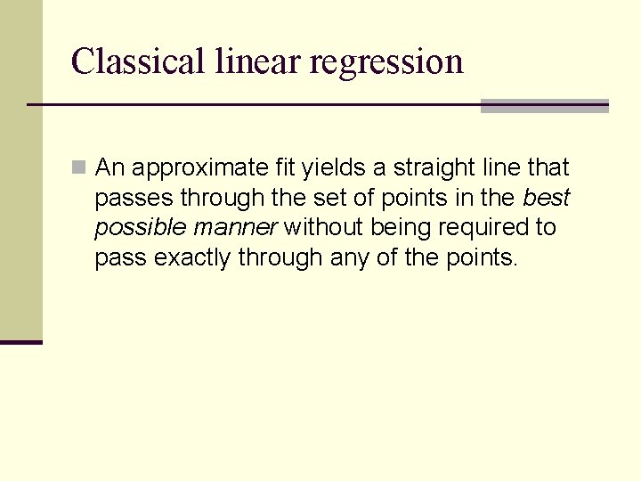 Classical linear regression n An approximate fit yields a straight line that passes through