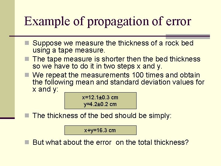 Example of propagation of error n Suppose we measure thickness of a rock bed