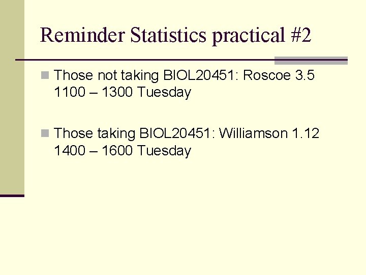 Reminder Statistics practical #2 n Those not taking BIOL 20451: Roscoe 3. 5 1100