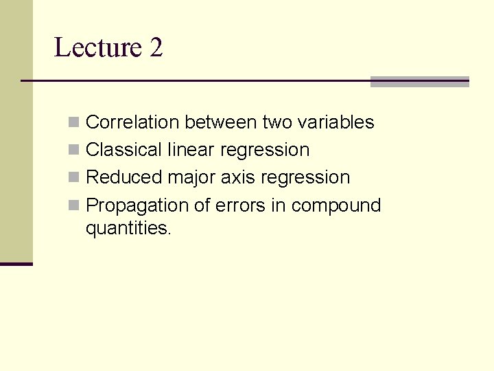 Lecture 2 n Correlation between two variables n Classical linear regression n Reduced major