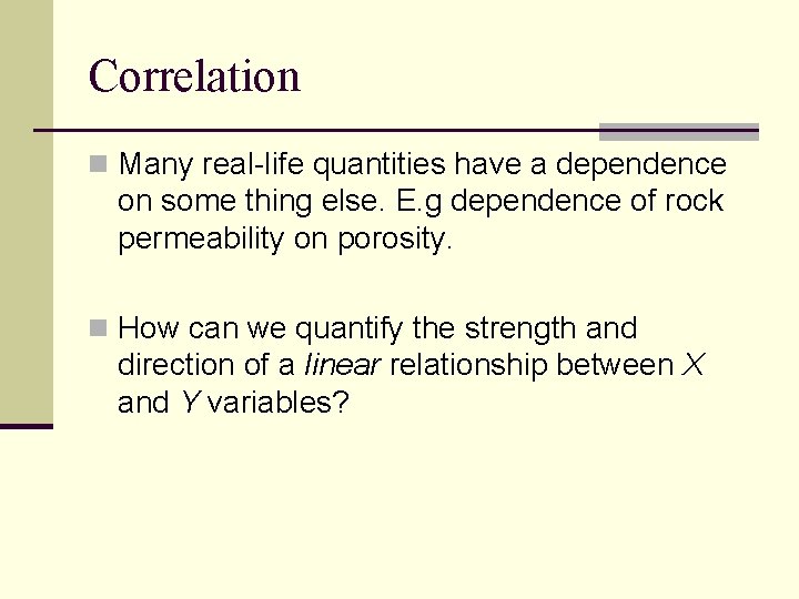 Correlation n Many real-life quantities have a dependence on some thing else. E. g