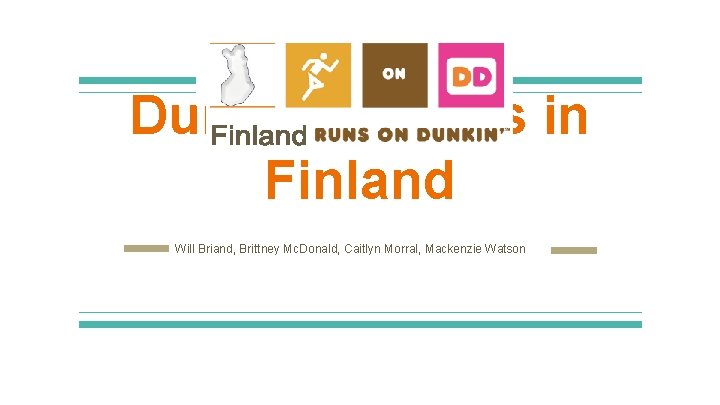 Dunkin’ Donuts in Finland Will Briand, Brittney Mc. Donald, Caitlyn Morral, Mackenzie Watson 