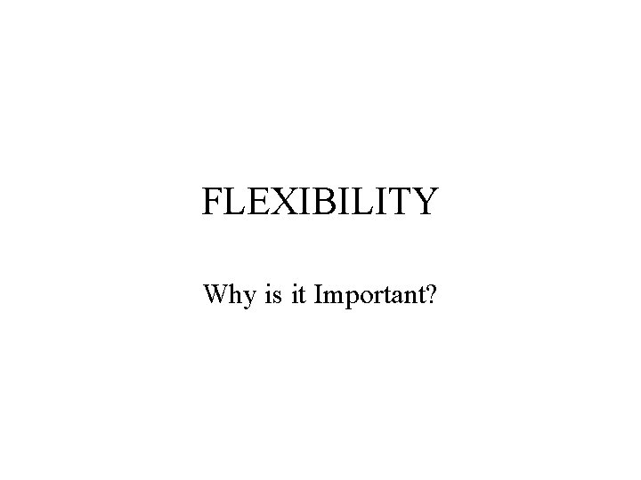 FLEXIBILITY Why is it Important? 