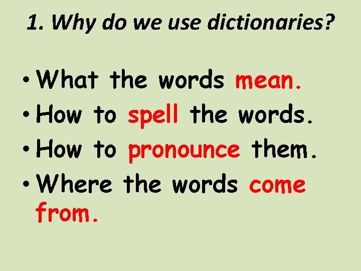 1. Why do we use dictionaries? • What the words mean. • How to