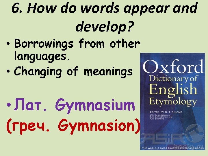 6. How do words appear and develop? • Borrowings from other languages. • Changing