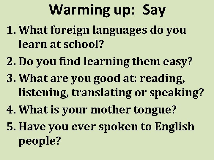 Warming up: Say 1. What foreign languages do you learn at school? 2. Do