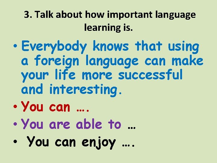 3. Talk about how important language learning is. • Everybody knows that using a