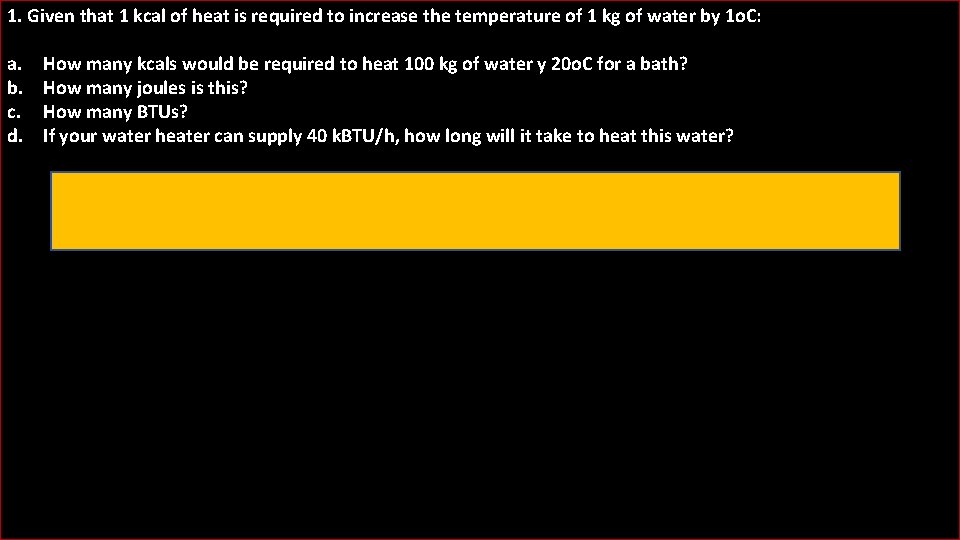 1. Given that 1 kcal of heat is required to increase the temperature of