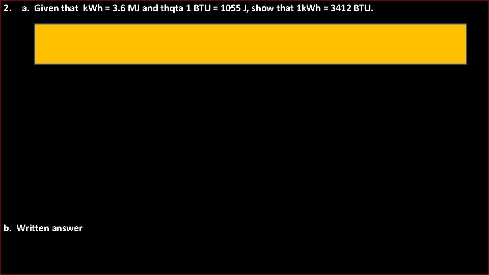 2. a. Given that k. Wh = 3. 6 MJ and thqta 1 BTU