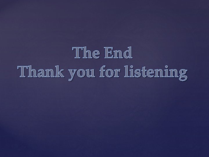 The End Thank you for listening 