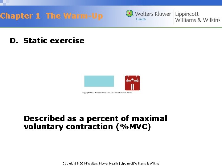 Chapter 1 The Warm-Up D. Static exercise Described as a percent of maximal voluntary