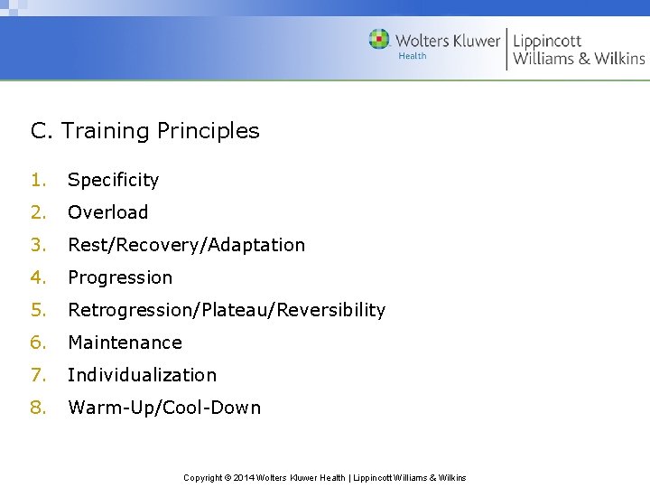 C. Training Principles 1. Specificity 2. Overload 3. Rest/Recovery/Adaptation 4. Progression 5. Retrogression/Plateau/Reversibility 6.