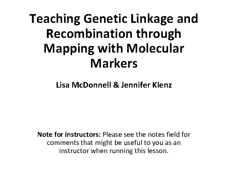 Teaching Genetic Linkage and Recombination through Mapping with Molecular Markers Lisa Mc. Donnell &