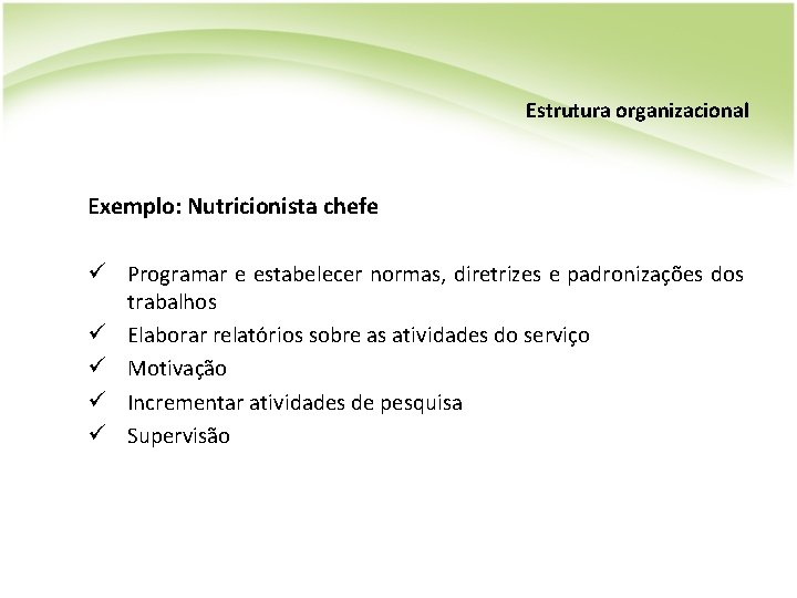 Estrutura organizacional Exemplo: Nutricionista chefe ü Programar e estabelecer normas, diretrizes e padronizações dos