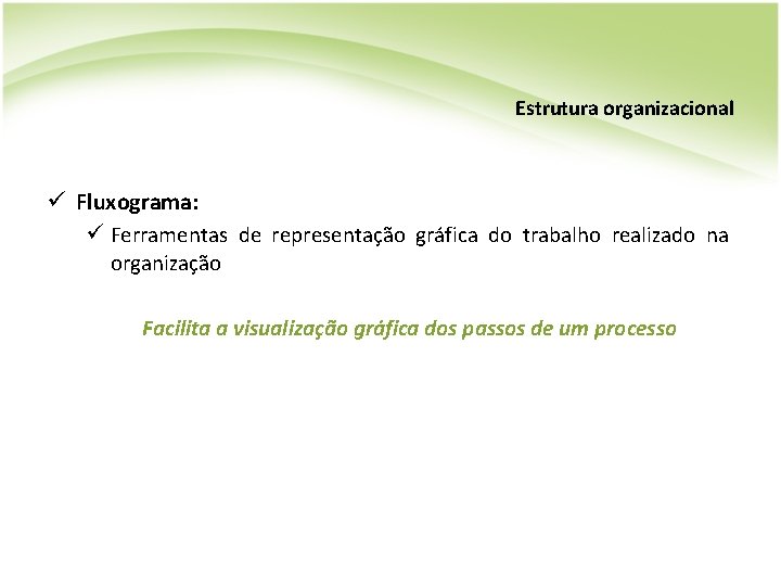 Estrutura organizacional ü Fluxograma: ü Ferramentas de representação gráfica do trabalho realizado na organização