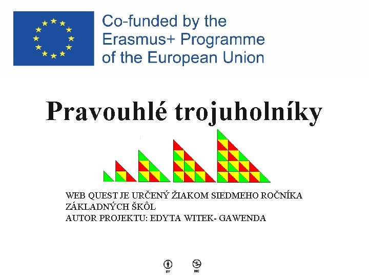 Pravouhlé trojuholníky WEB QUEST JE URČENÝ ŽIAKOM SIEDMEHO ROČNÍKA ZÁKLADNÝCH ŠKÔL AUTOR PROJEKTU: EDYTA