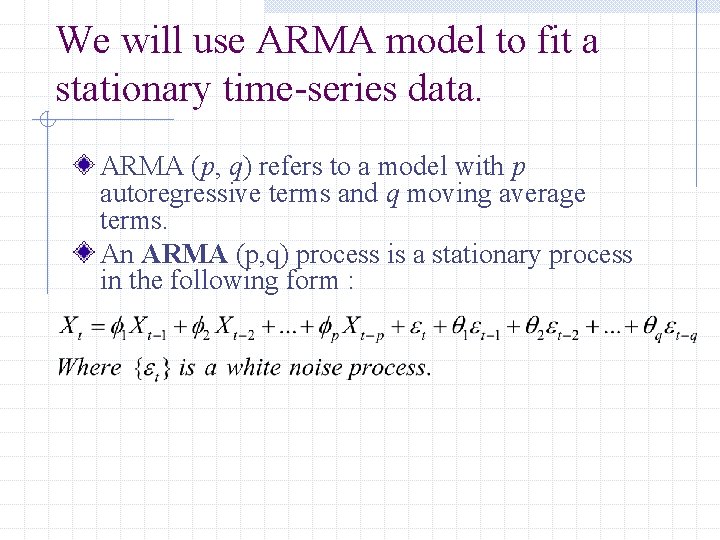 We will use ARMA model to fit a stationary time-series data. ARMA (p, q)