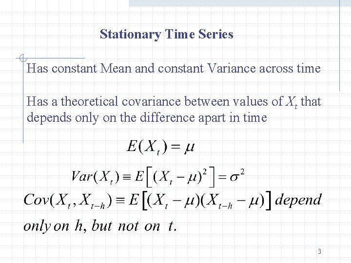 Stationary Time Series Has constant Mean and constant Variance across time Has a theoretical