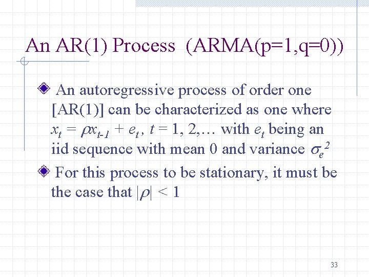 An AR(1) Process (ARMA(p=1, q=0)) An autoregressive process of order one [AR(1)] can be