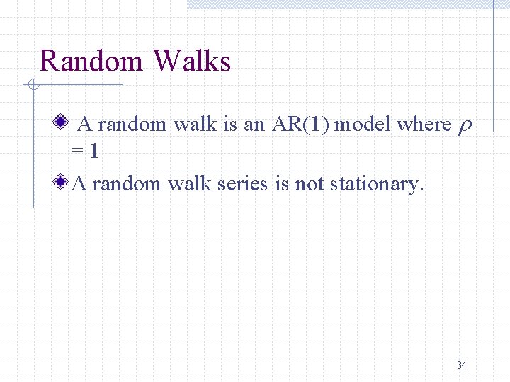 Random Walks A random walk is an AR(1) model where r =1 A random