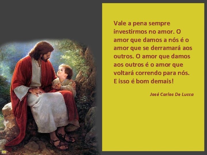 Vale a pena sempre investirmos no amor. O amor que damos a nós é