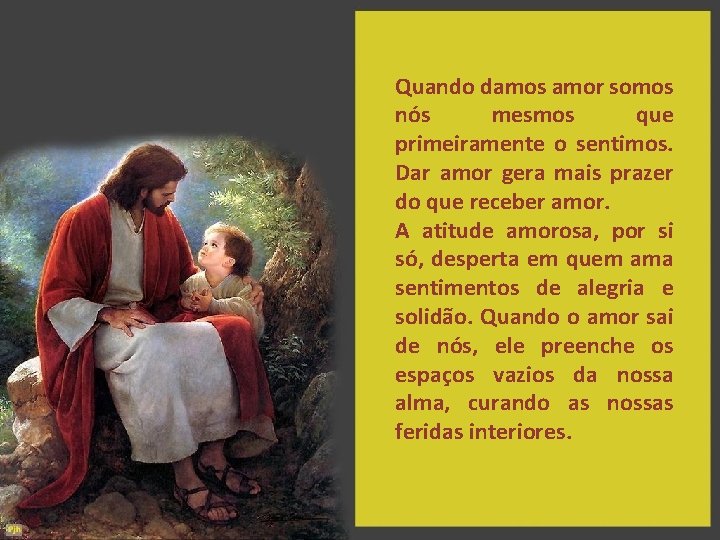 Quando damos amor somos nós mesmos que primeiramente o sentimos. Dar amor gera mais