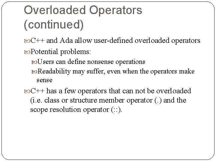 Overloaded Operators (continued) C++ and Ada allow user-defined overloaded operators Potential problems: Users can