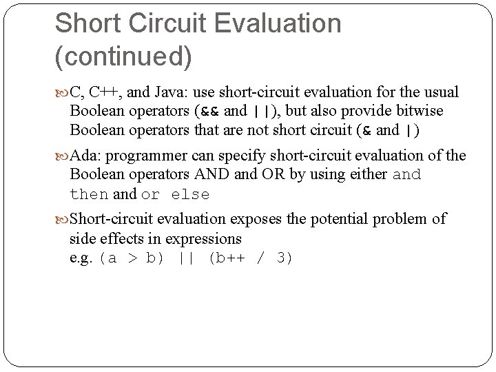 Short Circuit Evaluation (continued) C, C++, and Java: use short-circuit evaluation for the usual