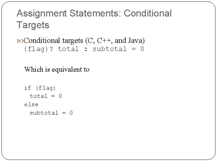 Assignment Statements: Conditional Targets Conditional targets (C, C++, and Java) (flag)? total : subtotal