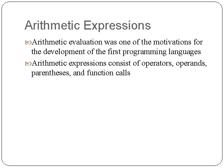 Arithmetic Expressions Arithmetic evaluation was one of the motivations for the development of the