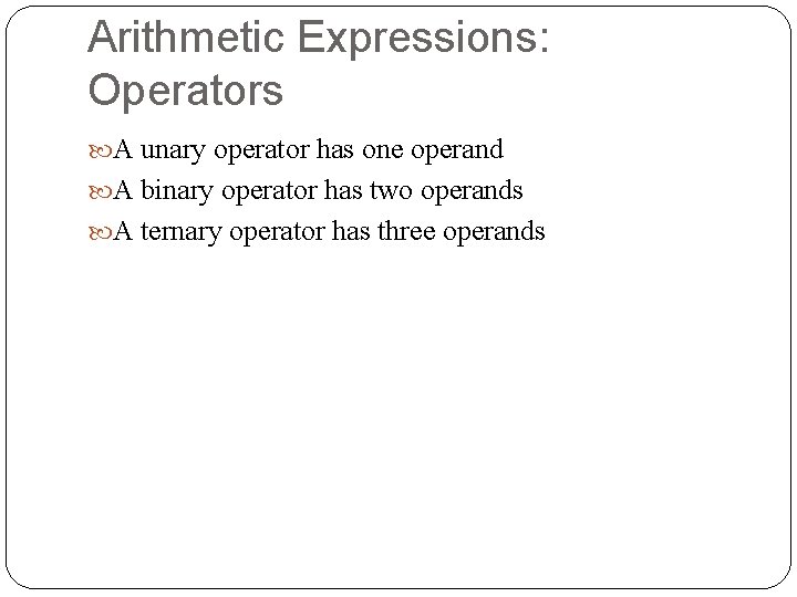 Arithmetic Expressions: Operators A unary operator has one operand A binary operator has two