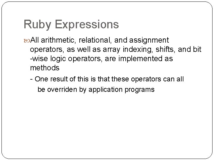 Ruby Expressions All arithmetic, relational, and assignment operators, as well as array indexing, shifts,