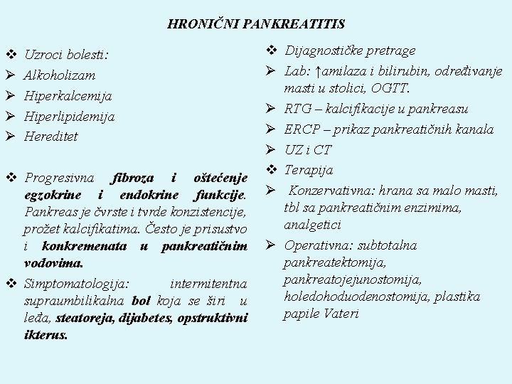 HRONIČNI PANKREATITIS v Ø Ø Uzroci bolesti: Alkoholizam Hiperkalcemija Hiperlipidemija Hereditet v Progresivna fibroza