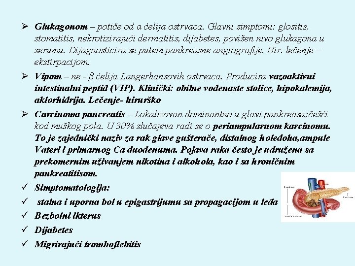 Ø Glukagonom – potiče od α ćelija ostrvaca. Glavni simptomi: glositis, stomatitis, nekrotizirajući dermatitis,