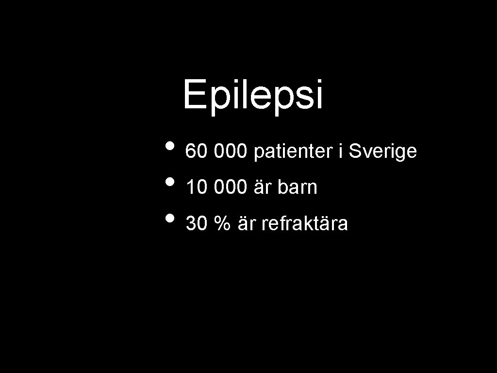 Epilepsi • 60 000 patienter i Sverige • 10 000 är barn • 30