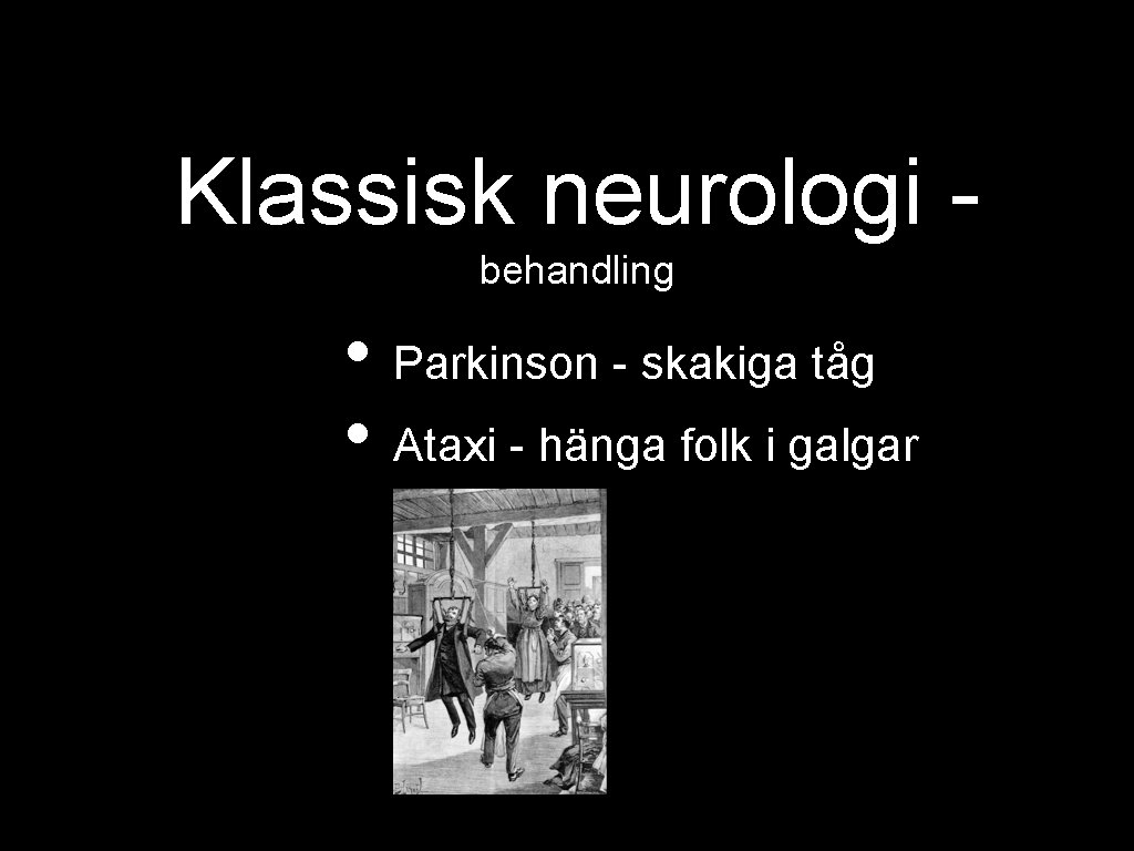 Klassisk neurologi behandling • Parkinson - skakiga tåg • Ataxi - hänga folk i