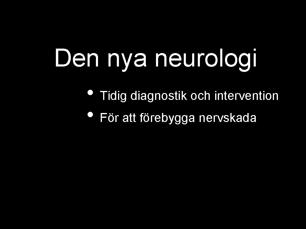 Den nya neurologi • Tidig diagnostik och intervention • För att förebygga nervskada 