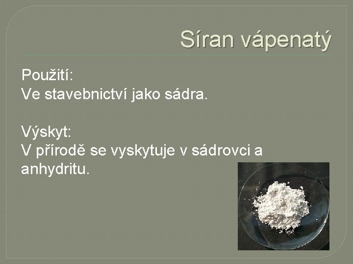 Síran vápenatý Použití: Ve stavebnictví jako sádra. Výskyt: V přírodě se vyskytuje v sádrovci