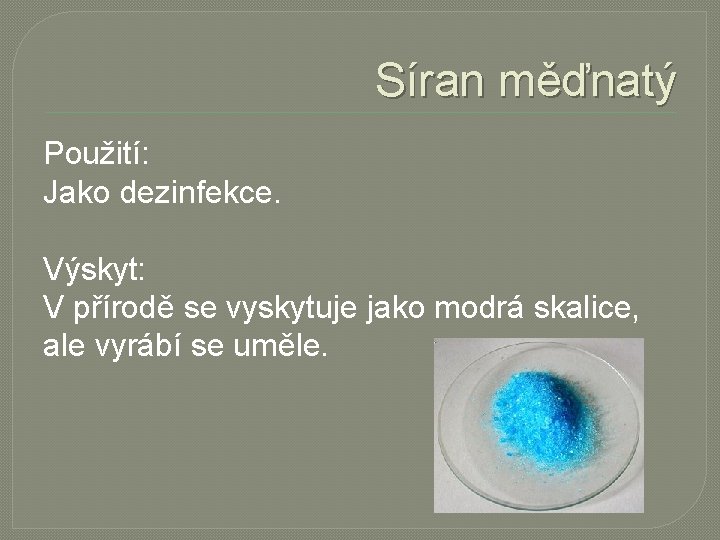 Síran měďnatý Použití: Jako dezinfekce. Výskyt: V přírodě se vyskytuje jako modrá skalice, ale