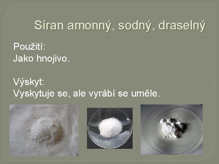 Síran amonný, sodný, draselný Použití: Jako hnojivo. Výskyt: Vyskytuje se, ale vyrábí se uměle.