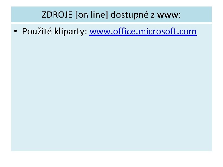 ZDROJE [on line] dostupné z www: • Použité kliparty: www. office. microsoft. com 