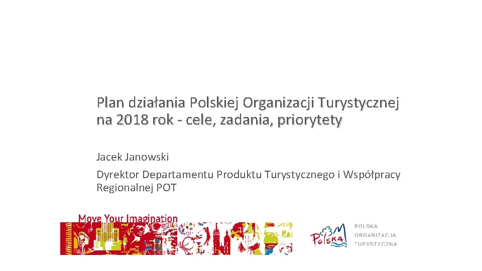 Plan działania Polskiej Organizacji Turystycznej na 2018 rok - cele, zadania, priorytety Jacek Janowski