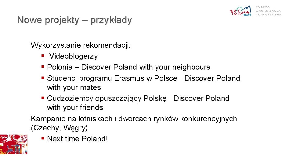 Nowe projekty – przykłady Wykorzystanie rekomendacji: § Videoblogerzy § Polonia – Discover Poland with